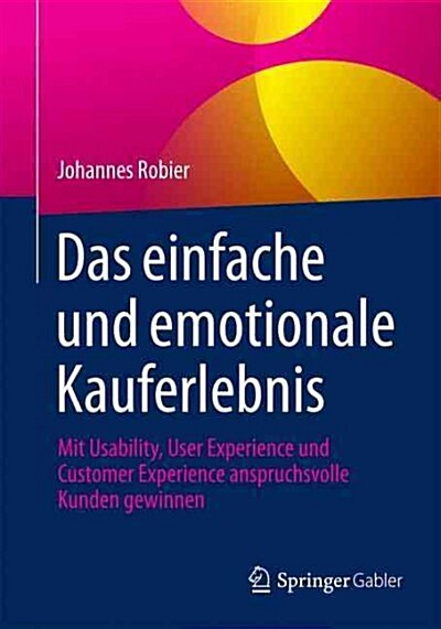 Das Einfache Und Emotionale Kauferlebnis: Mit Usability, User Experience Und Customer Experience Anspruchsvolle Kunden Gewinnen (Paperback, 1. Aufl. 2016)