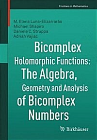 Bicomplex Holomorphic Functions: The Algebra, Geometry and Analysis of Bicomplex Numbers (Paperback, 2015)