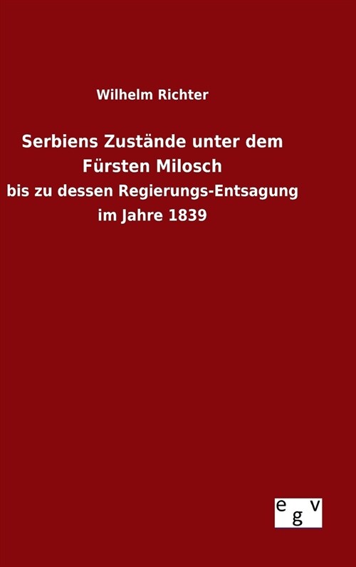 Serbiens Zust?de unter dem F?sten Milosch (Hardcover)