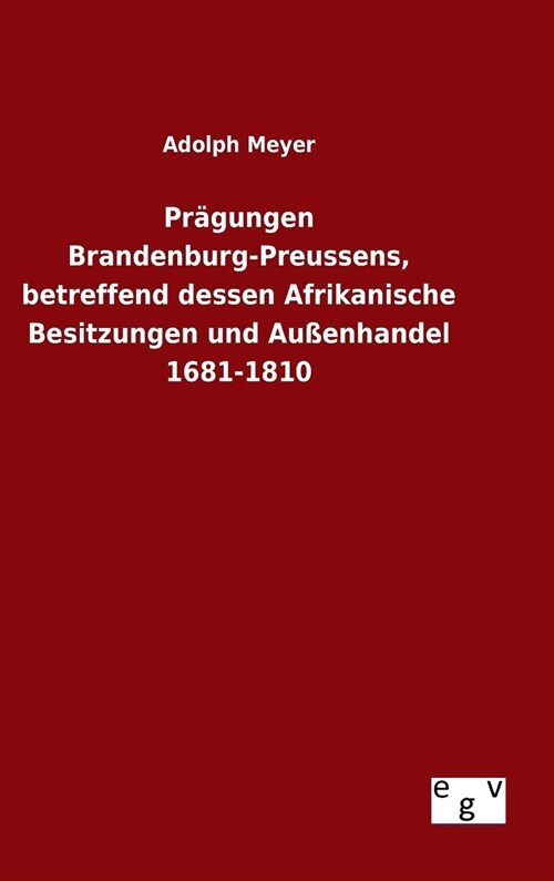 Pr?ungen Brandenburg-Preussens, betreffend dessen Afrikanische Besitzungen und Au?nhandel 1681-1810 (Hardcover)