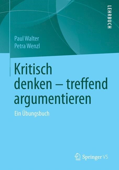 Kritisch Denken - Treffend Argumentieren: Ein ?ungsbuch (Paperback, 1. Aufl. 2015)