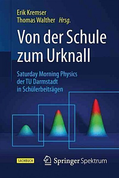 Von Der Schule Zum Urknall: Saturday Morning Physics Der Tu Darmstadt in Sch?erbeitr?en (Paperback, 1. Aufl. 2016)