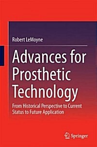 Advances for Prosthetic Technology: From Historical Perspective to Current Status to Future Application (Hardcover, 2016)