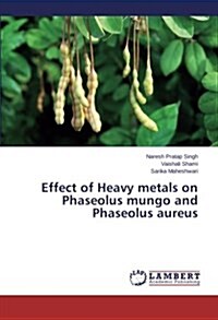 Effect of Heavy Metals on Phaseolus Mungo and Phaseolus Aureus (Paperback)