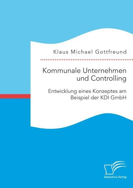 Kommunale Unternehmen Und Controlling: Entwicklung Eines Konzeptes Am Beispiel Der Kdi Gmbh (Paperback)