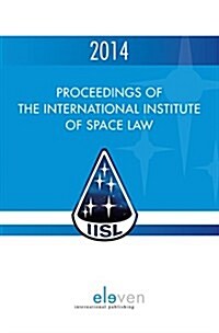 Proceedings of the International Institute of Space Law 2014: Volume 57 (Hardcover)