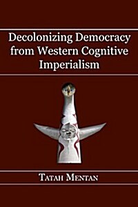 Decolonizing Democracy from Western Cognitive Imperialism (Paperback)