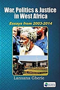 War, Politics and Justice in West Africa. Essays 2003 - 2014 (Paperback)