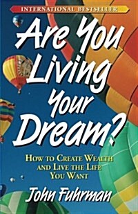 Are You Living Your Dream?: How to Create Wealth and Live the Life You Want (Paperback)