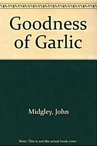 The Goodness of Garlic (Hardcover, 1st U.S. ed)