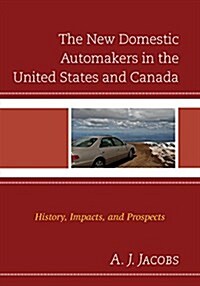 The New Domestic Automakers in the United States and Canada: History, Impacts, and Prospects (Hardcover)