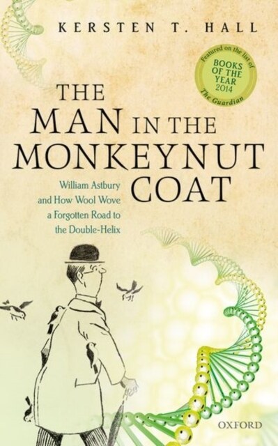 The Man in the Monkeynut Coat : William Astbury and How Wool Wove a Forgotten Road to the Double-Helix (Paperback, Revised ed)