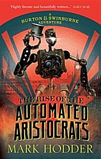 The Rise of the Automated Aristocrats : The Burton & Swinburne Adventures (Paperback)