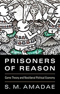 Prisoners of Reason : Game Theory and Neoliberal Political Economy (Hardcover)