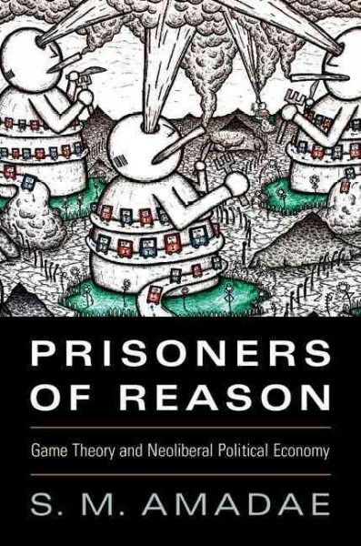 Prisoners of Reason : Game Theory and Neoliberal Political Economy (Paperback)