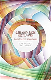 Queer Youth, Suicide and Self-Harm : Troubled Subjects, Troubling Norms (Hardcover)