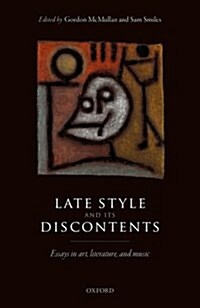 Late Style and its Discontents : Essays in art, literature, and music (Hardcover)