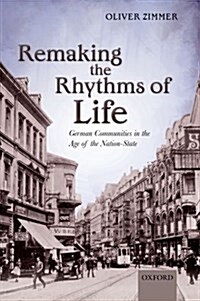 Remaking the Rhythms of Life : German Communities in the Age of the Nation-State (Paperback)