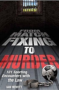 From Match Fixing To Murder : 101 Sporting Encounters with the Law (Paperback)