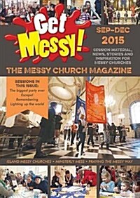 Get Messy! September - December 2015 : Session Material, News, Stories and Inspiration for the Messy Church Community (Paperback)