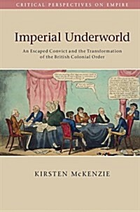 Imperial Underworld : An Escaped Convict and the Transformation of the British Colonial Order (Paperback)