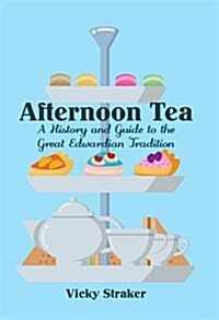 Afternoon Tea : A History and Guide to the Great Edwardian Tradition (Paperback)