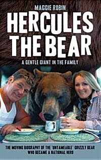 Hercules the Bear : A Gentle Giant in the Family: the Moving Biography of the Untameable Grizzly Bear Who Became a National Hero (Hardcover)