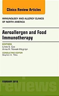 Aeroallergen and Food Immunotherapy, an Issue of Immunology and Allergy Clinics of North America (Hardcover)