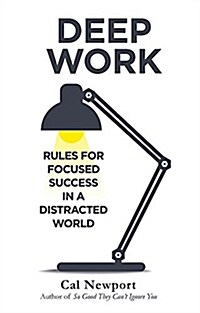 Deep Work : Rules for Focused Success in a Distracted World (Paperback)