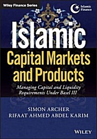 Islamic Capital Markets and Products: Managing Capital and Liquidity Requirements Under Basel III (Hardcover)