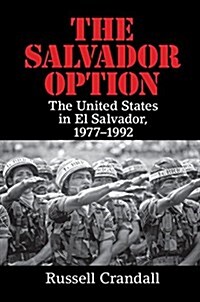 The Salvador Option : The United States in El Salvador, 1977–1992 (Paperback)