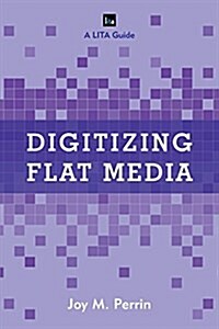 Digitizing Flat Media: Principles and Practices (Hardcover)