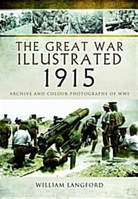 Great War Illustrated 1915: Archives and Colour Photographs of WW1 (Hardcover)
