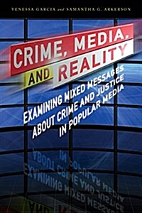 Crime, Media, and Reality: Examining Mixed Messages About Crime and Justice in Popular Media (Hardcover)