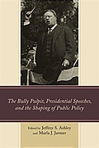 The Bully Pulpit, Presidential Speeches, and the Shaping of Public Policy (Hardcover)