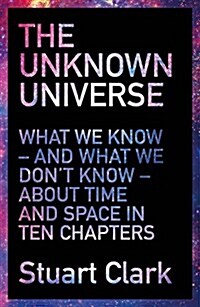 The Unknown Universe : What We Dont Know About Time and Space in Ten Chapters (Paperback)