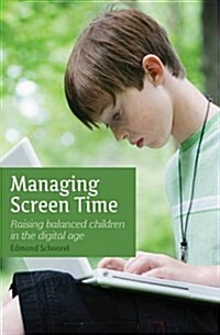 Managing Screen Time : Raising Balanced Children in the Digital Age (Paperback)