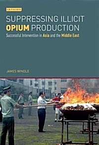 Suppressing Illicit Opium Production : Successful Intervention in Asia and the Middle East (Hardcover)