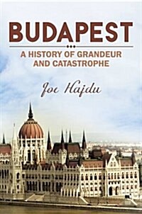 Budapest: A History of Grandeur and Catastrophe (Paperback)