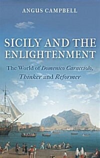 Sicily and the Enlightenment : The World of Domenico Caracciolo, Thinker and Reformer (Hardcover)