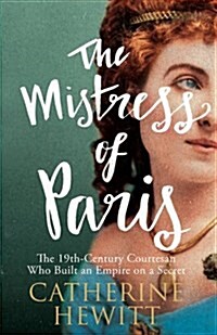 The Mistress of Paris : The 19th-Century Courtesan Who Built an Empire on a Secret (Hardcover)