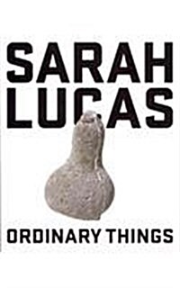 Sarah Lucas : Ordinary Things (Paperback)