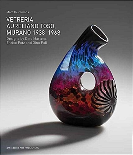 Vetreria Aureliano Toso, Murano 1938-1968: Designs by Dino Martens, Enrico Potz and Gino Poli (Hardcover)