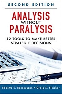 Analysis Without Paralysis: 12 Tools to Make Better Strategic Decisions (Paperback) (Paperback, 2)