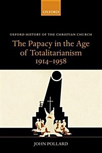 The Papacy in the Age of Totalitarianism, 1914-1958 (Paperback)