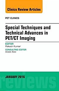 Special Techniques and Technical Advances in PET/CT Imaging, an Issue of Pet Clinics (Hardcover)