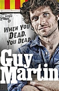 Guy Martin: When You Dead, You Dead (Hardcover)