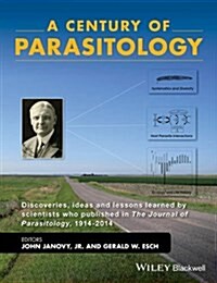 A Century of Parasitology: Discoveries, Ideas and Lessons Learned by Scientists Who Published in the Journal of Parasitology, 1914 - 2014 (Hardcover)