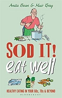 Sod it! Eat Well : Healthy Eating in Your 60s, 70s and Beyond (Hardcover)