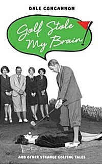 Golf Stole My Brain : And Other Strange Golfing Tales (Hardcover)